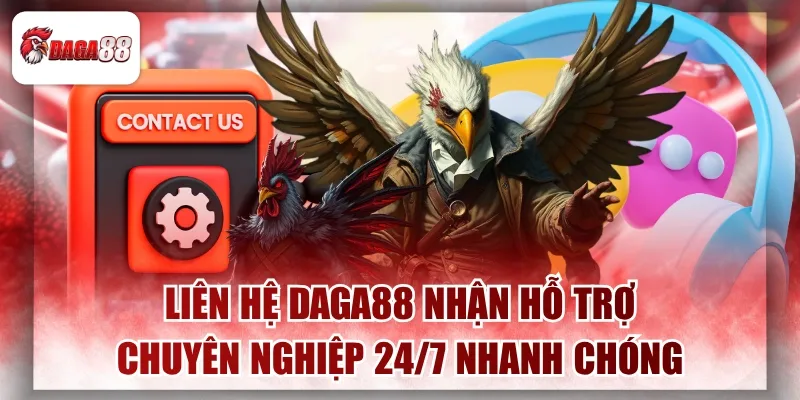 Liên Hệ Daga88 Nhận Hỗ Trợ Chuyên Nghiệp 24/7 Nhanh Chóng